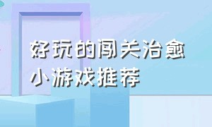 好玩的闯关治愈小游戏推荐