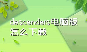 descenders电脑版怎么下载