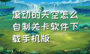 滚动的天空怎么自制关卡软件下载手机版