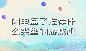 闪电盒子推荐什么类型的游戏机