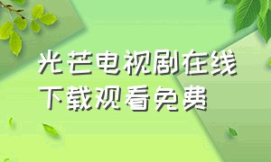 光芒电视剧在线下载观看免费