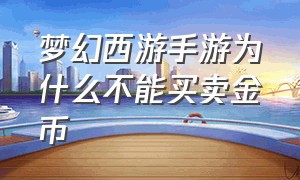 梦幻西游手游为什么不能买卖金币