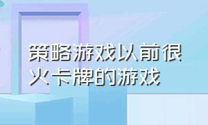 策略游戏以前很火卡牌的游戏