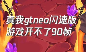 真我gtneo闪速版游戏开不了90帧