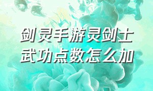 剑灵手游灵剑士武功点数怎么加