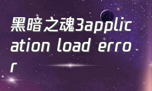 黑暗之魂3application load error