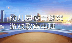 幼儿园体育球类游戏教案中班