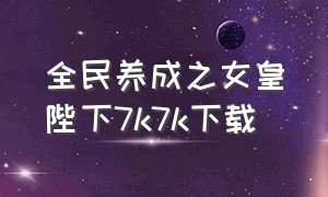 全民养成之女皇陛下7k7k下载