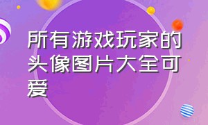 所有游戏玩家的头像图片大全可爱