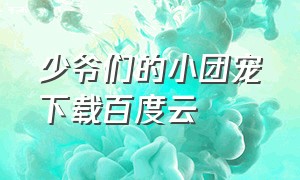 少爷们的小团宠下载百度云