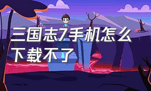 三国志7手机怎么下载不了