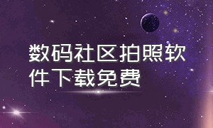 数码社区拍照软件下载免费