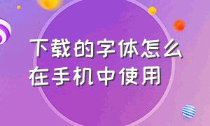 下载的字体怎么在手机中使用