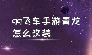 qq飞车手游青龙怎么改装