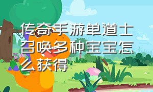 传奇手游单道士召唤多种宝宝怎么获得