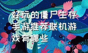 好玩的僵尸生存手游推荐联机游戏有哪些