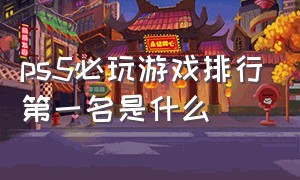 ps5必玩游戏排行第一名是什么