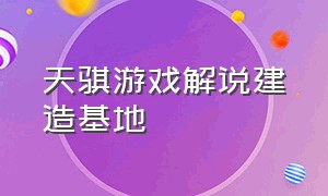 天骐游戏解说建造基地