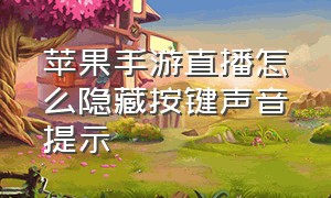 苹果手游直播怎么隐藏按键声音提示