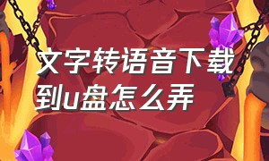 文字转语音下载到u盘怎么弄