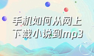 手机如何从网上下载小说到mp3