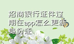 招商银行证件过期在app怎么更新身份证