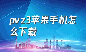 pvz3苹果手机怎么下载