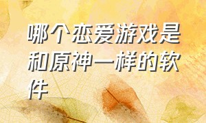 哪个恋爱游戏是和原神一样的软件