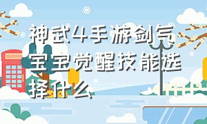 神武4手游剑气宝宝觉醒技能选择什么