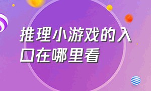 推理小游戏的入口在哪里看