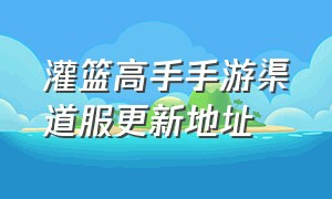 灌篮高手手游渠道服更新地址