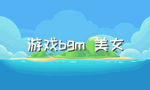 游戏bgm 美女