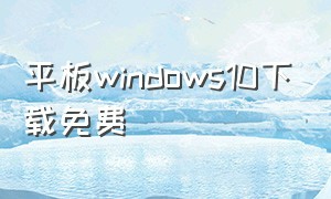 平板windows10下载免费