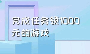 完成任务领1000元的游戏