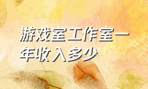 游戏室工作室一年收入多少