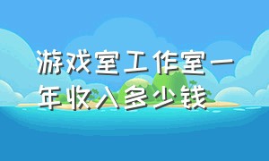 游戏室工作室一年收入多少钱