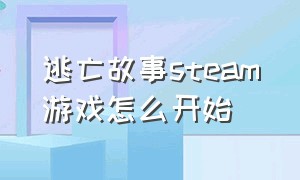 逃亡故事steam游戏怎么开始