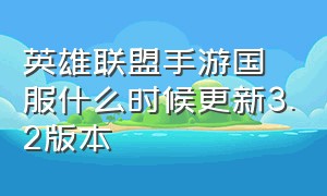 英雄联盟手游国服什么时候更新3.2版本