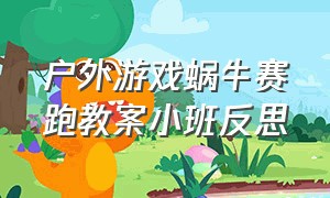 户外游戏蜗牛赛跑教案小班反思