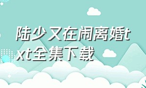 陆少又在闹离婚txt全集下载