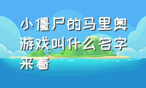 小僵尸的马里奥游戏叫什么名字来着