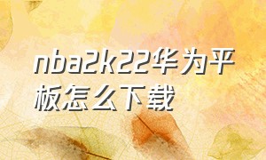 nba2k22华为平板怎么下载