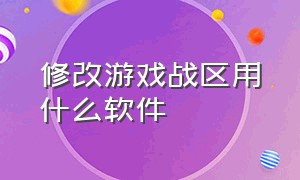 修改游戏战区用什么软件