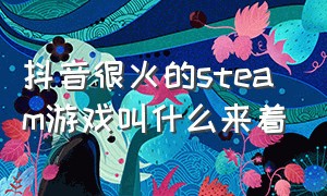 抖音很火的steam游戏叫什么来着