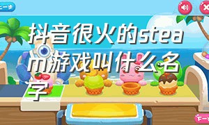 抖音很火的steam游戏叫什么名字