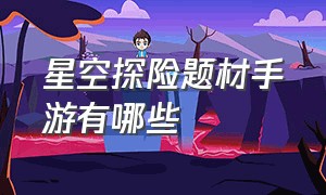 星空探险题材手游有哪些