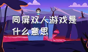 同屏双人游戏是什么意思