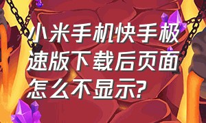 小米手机快手极速版下载后页面怎么不显示?