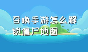 召唤手游怎么解锁僵尸地图