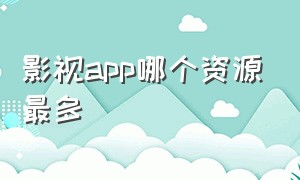 影视app哪个资源最多